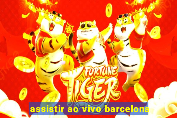 assistir ao vivo barcelona